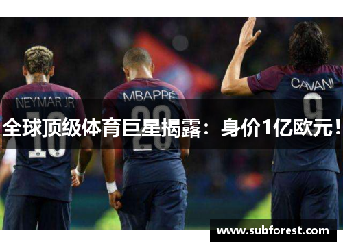 全球顶级体育巨星揭露：身价1亿欧元！