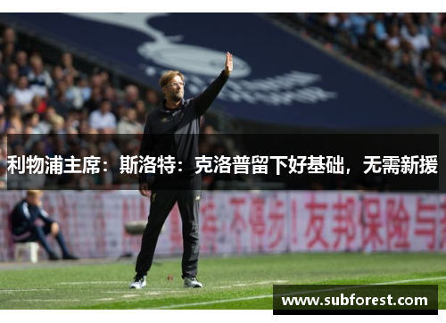 利物浦主席：斯洛特：克洛普留下好基础，无需新援
