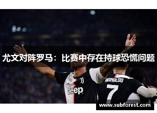 尤文对阵罗马：比赛中存在持球恐慌问题